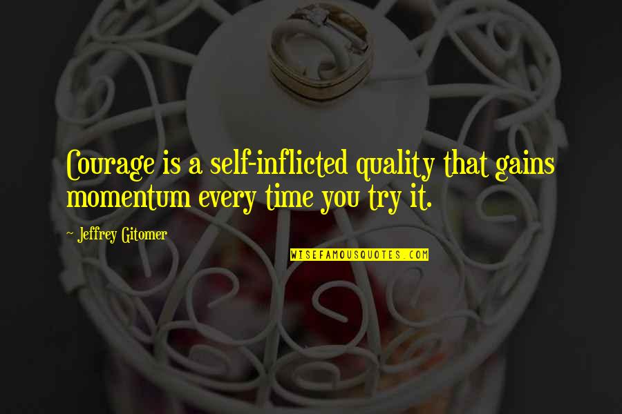 Pardonable Sin Quotes By Jeffrey Gitomer: Courage is a self-inflicted quality that gains momentum