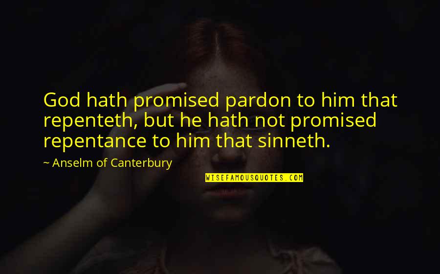 Pardon'd Quotes By Anselm Of Canterbury: God hath promised pardon to him that repenteth, Pardon'd Quotes By Anselm Of Canterbury: God hath promised pardon to him that repenteth,