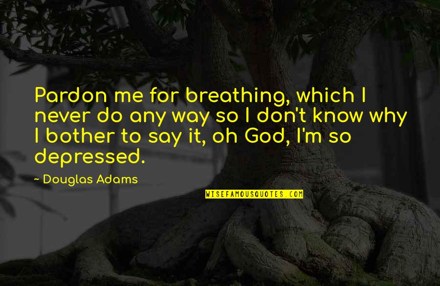 Pardon'd Quotes By Douglas Adams: Pardon me for breathing, which I never do Pardon'd Quotes By Douglas Adams: Pardon me for breathing, which I never do