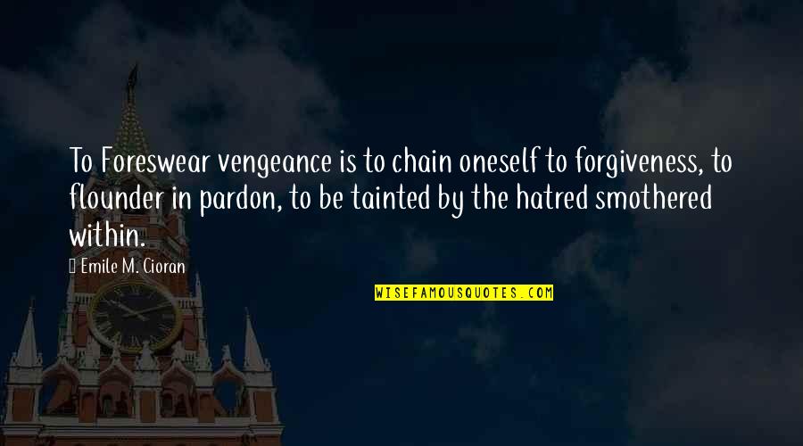 Pardon'd Quotes By Emile M. Cioran: To Foreswear vengeance is to chain oneself to Pardon'd Quotes By Emile M. Cioran: To Foreswear vengeance is to chain oneself to