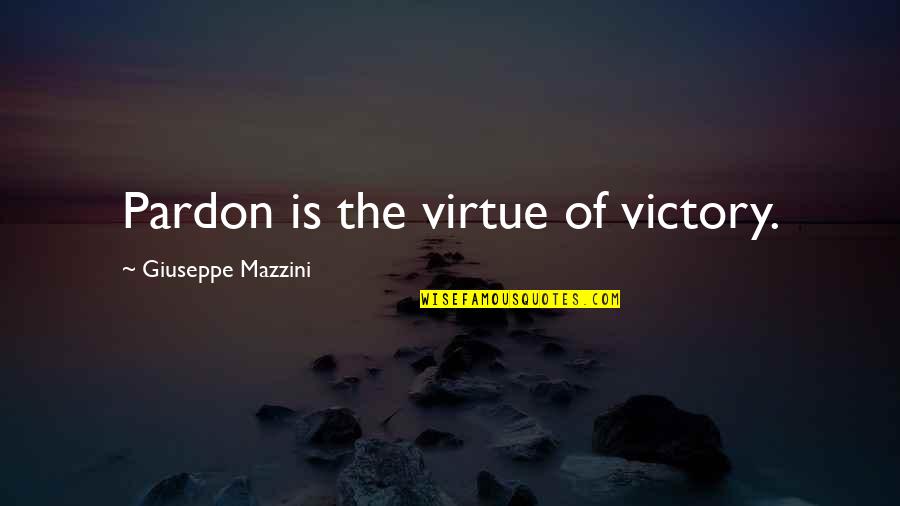Pardon'd Quotes By Giuseppe Mazzini: Pardon is the virtue of victory. Pardon'd Quotes By Giuseppe Mazzini: Pardon is the virtue of victory.