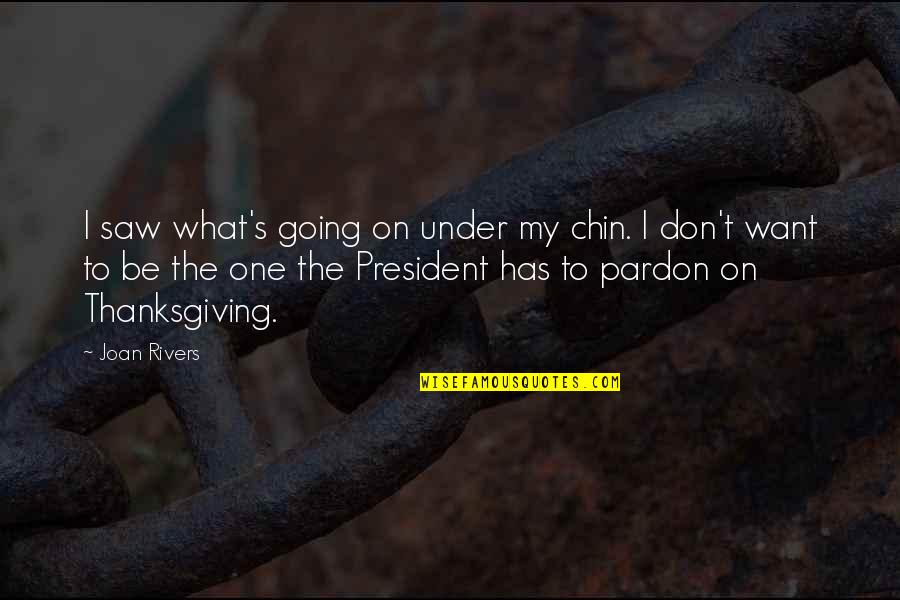 Pardon'd Quotes By Joan Rivers: I saw what's going on under my chin. Pardon'd Quotes By Joan Rivers: I saw what's going on under my chin.