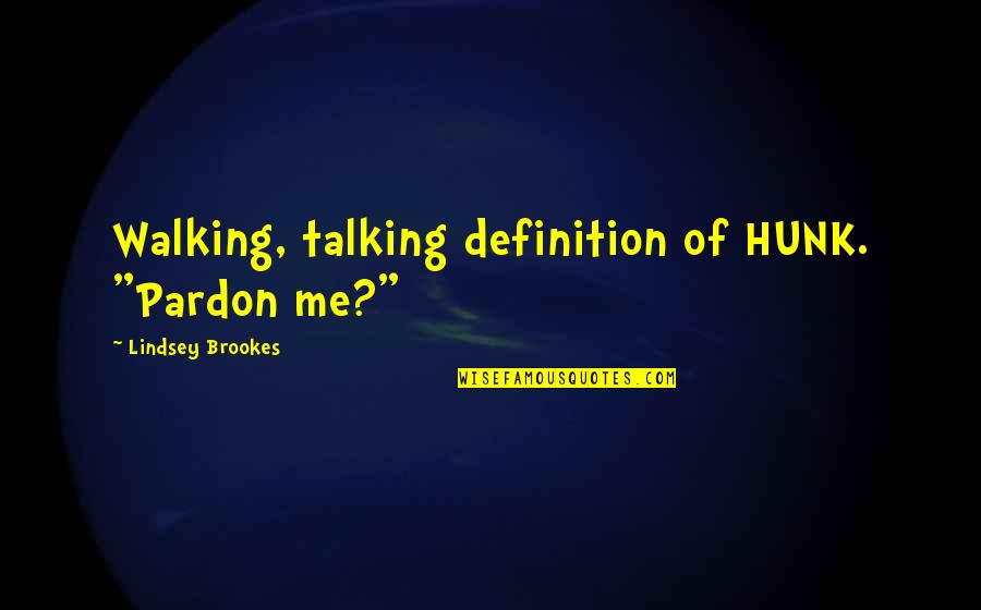Pardon'd Quotes By Lindsey Brookes: Walking, talking definition of HUNK. "Pardon me?" Pardon'd Quotes By Lindsey Brookes: Walking, talking definition of HUNK. "Pardon me?"