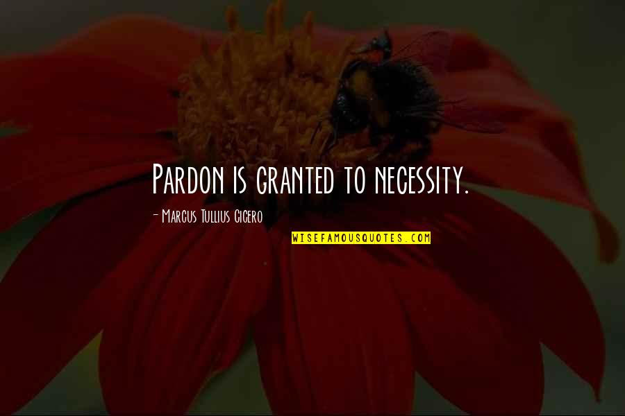 Pardon'd Quotes By Marcus Tullius Cicero: Pardon is granted to necessity. Pardon'd Quotes By Marcus Tullius Cicero: Pardon is granted to necessity.