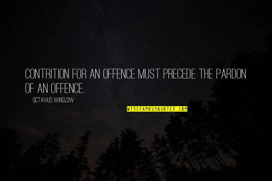 Pardon'd Quotes By Octavius Winslow: Contrition for an offence must precede the pardon Pardon'd Quotes By Octavius Winslow: Contrition for an offence must precede the pardon