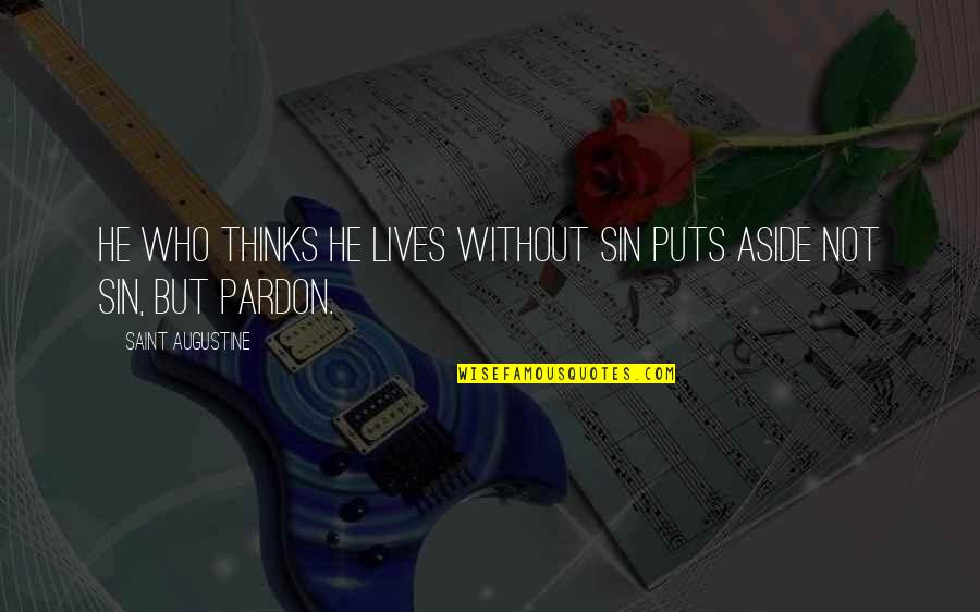 Pardon'd Quotes By Saint Augustine: He who thinks he lives without sin puts Pardon'd Quotes By Saint Augustine: He who thinks he lives without sin puts