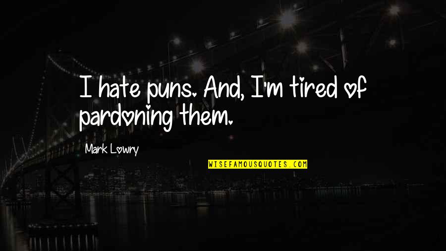 Pardoning Quotes By Mark Lowry: I hate puns. And, I'm tired of pardoning