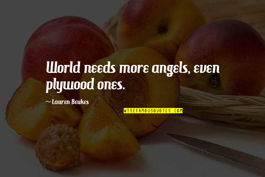 Pardonne Chanson Quotes By Lauren Beukes: World needs more angels, even plywood ones. Pardonne Chanson Quotes By Lauren Beukes: World needs more angels, even plywood ones.