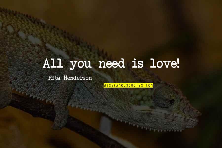 Pardonne Moi Quotes By Rita Henderson: All you need is love!