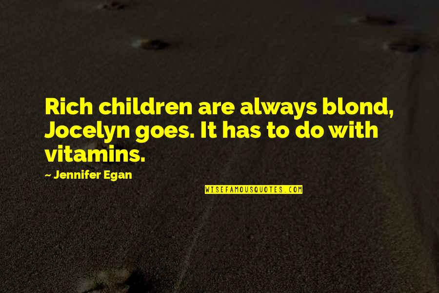 Pardonner Synonyme Quotes By Jennifer Egan: Rich children are always blond, Jocelyn goes. It