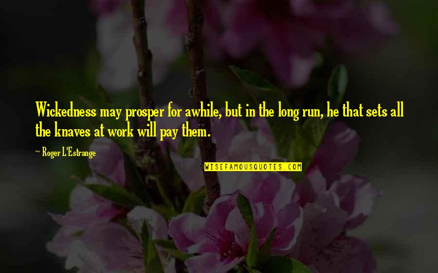 Pardonnez Vous Les Quotes By Roger L'Estrange: Wickedness may prosper for awhile, but in the Pardonnez Vous Les Quotes By Roger L'Estrange: Wickedness may prosper for awhile, but in the