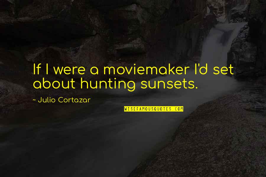 Pardonpride Quotes By Julio Cortazar: If I were a moviemaker I'd set about