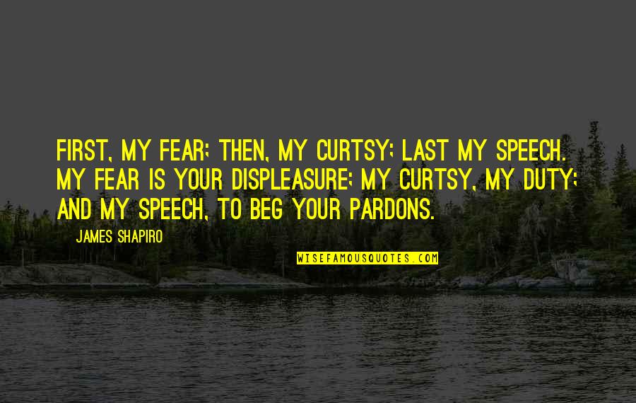 Pardons Quotes By James Shapiro: First, my fear; then, my curtsy; last my