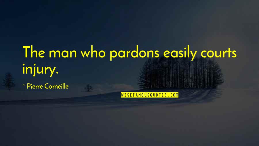 Pardons Quotes By Pierre Corneille: The man who pardons easily courts injury.