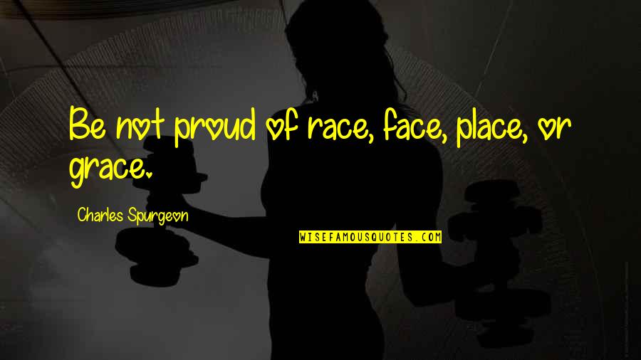 Pardowl Quotes By Charles Spurgeon: Be not proud of race, face, place, or Pardowl Quotes By Charles Spurgeon: Be not proud of race, face, place, or