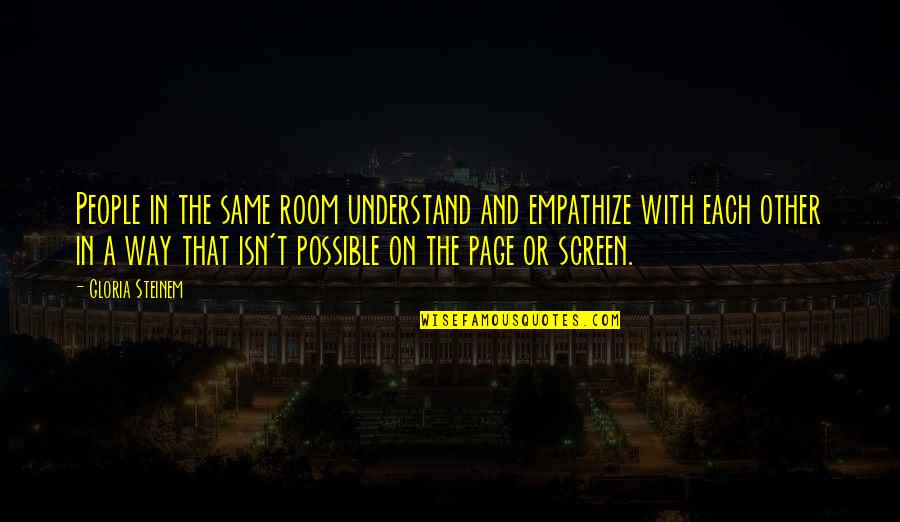 Pardowl Quotes By Gloria Steinem: People in the same room understand and empathize