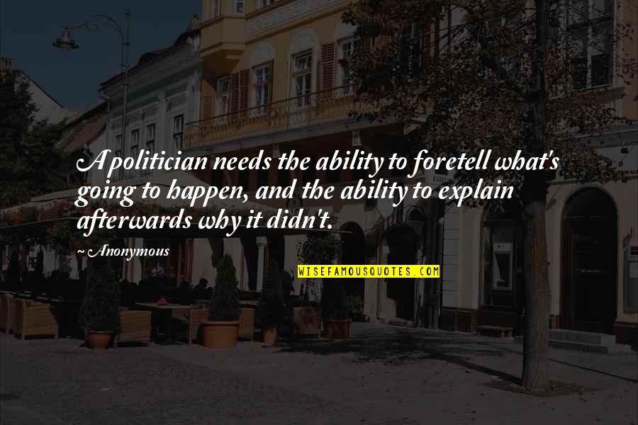 Pardownloads Quotes By Anonymous: A politician needs the ability to foretell what's