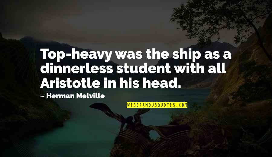 Pardownloads Quotes By Herman Melville: Top-heavy was the ship as a dinnerless student