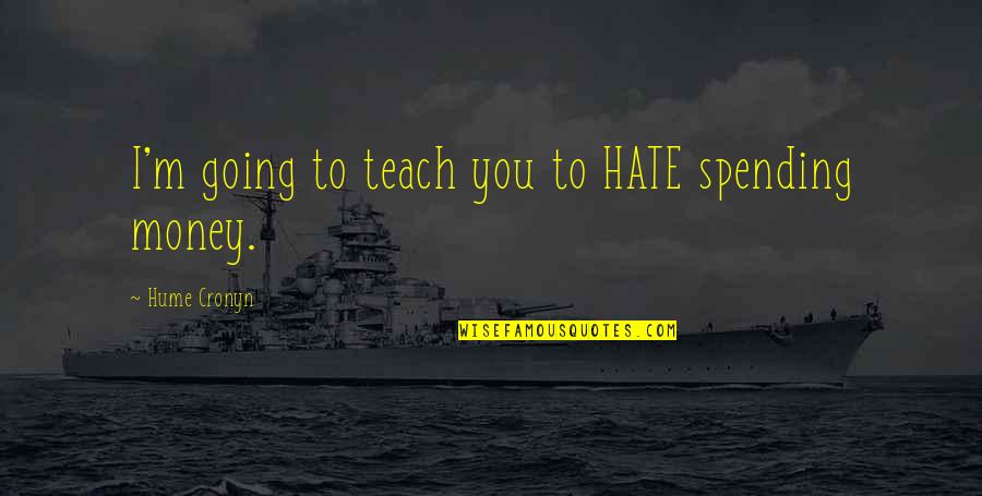 Pardownloads Quotes By Hume Cronyn: I'm going to teach you to HATE spending