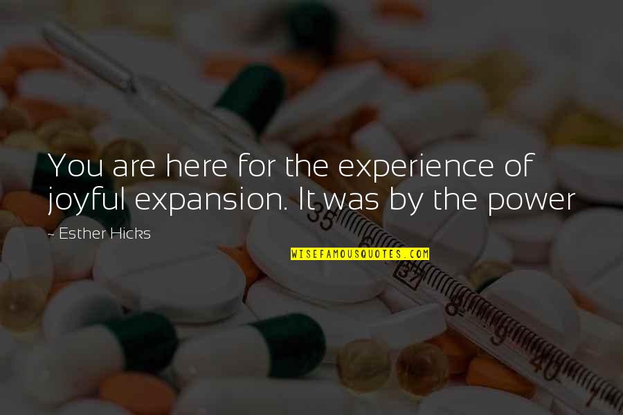 Pardtown Quotes By Esther Hicks: You are here for the experience of joyful