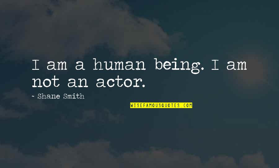 Pardtown Quotes By Shane Smith: I am a human being. I am not Pardtown Quotes By Shane Smith: I am a human being. I am not