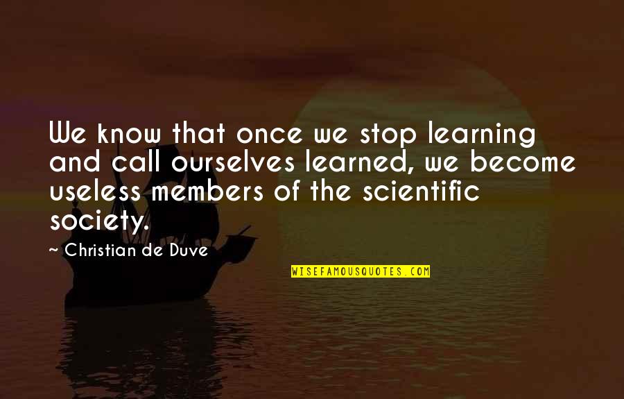 Pardy Cells Quotes By Christian De Duve: We know that once we stop learning and