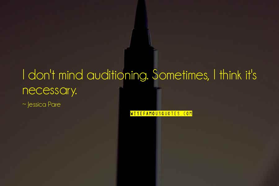 Pare Am Quotes By Jessica Pare: I don't mind auditioning. Sometimes, I think it's