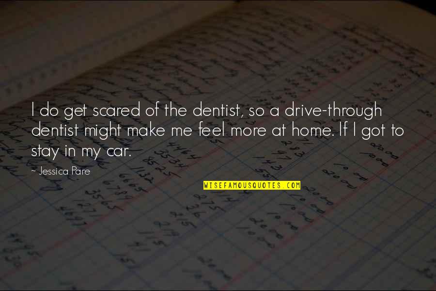 Pare Am Quotes By Jessica Pare: I do get scared of the dentist, so