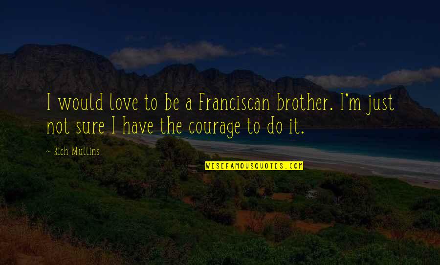 Pare Down Quotes By Rich Mullins: I would love to be a Franciscan brother. Pare Down Quotes By Rich Mullins: I would love to be a Franciscan brother.