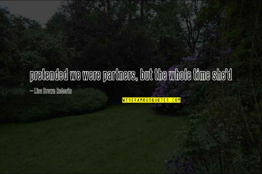 Pareado Estrofa Quotes By Lisa Brown Roberts: pretended we were partners, but the whole time Pareado Estrofa Quotes By Lisa Brown Roberts: pretended we were partners, but the whole time