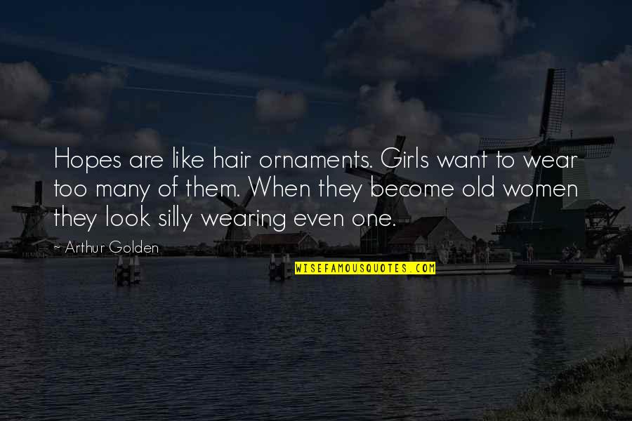 Pareau Ns Quotes By Arthur Golden: Hopes are like hair ornaments. Girls want to