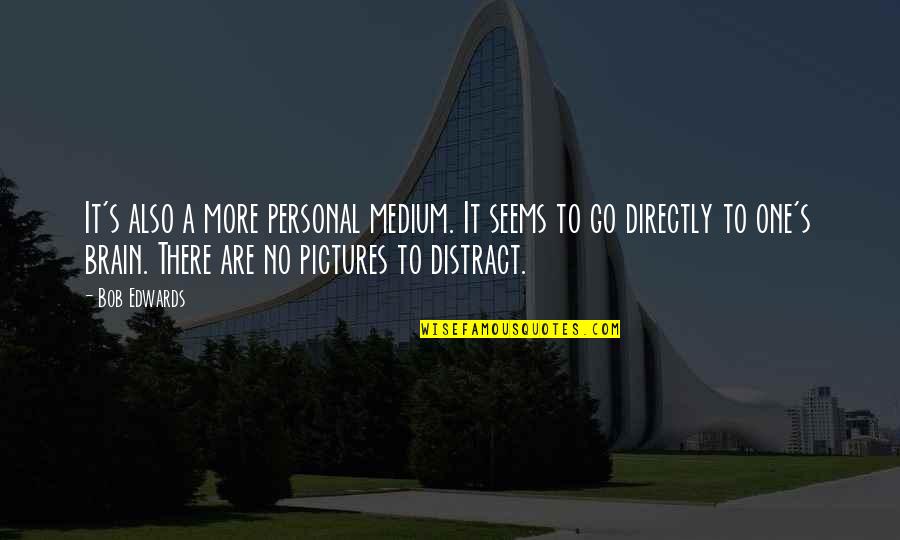 Parecchie Quotes By Bob Edwards: It's also a more personal medium. It seems Parecchie Quotes By Bob Edwards: It's also a more personal medium. It seems