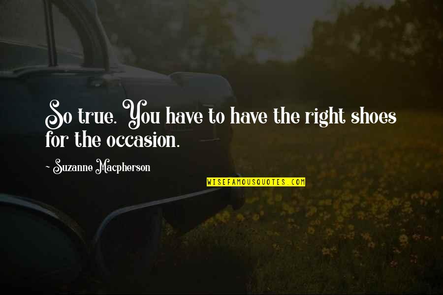 Parecer Present Quotes By Suzanne Macpherson: So true. You have to have the right Parecer Present Quotes By Suzanne Macpherson: So true. You have to have the right