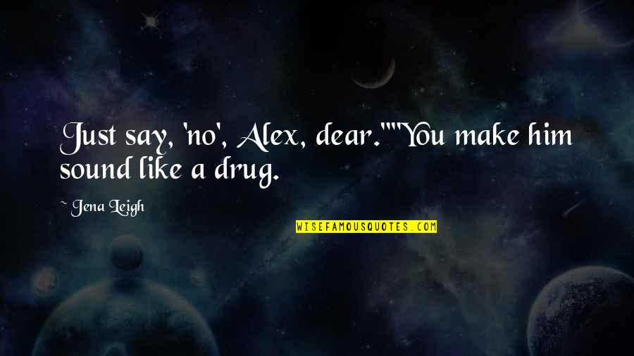 Parecerse In English Quotes By Jena Leigh: Just say, 'no', Alex, dear.""You make him sound