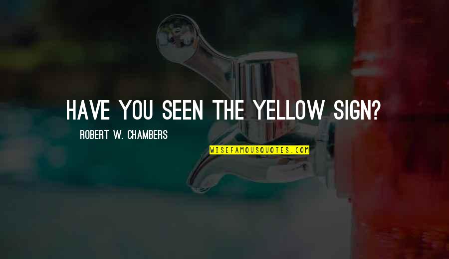 Parecido Tal Vez Quotes By Robert W. Chambers: Have you seen The Yellow Sign?