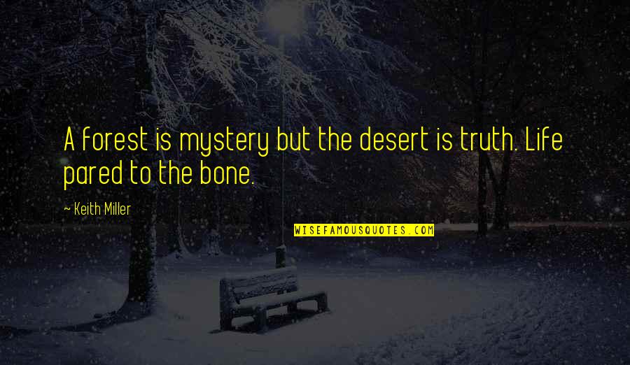 Pared Quotes By Keith Miller: A forest is mystery but the desert is