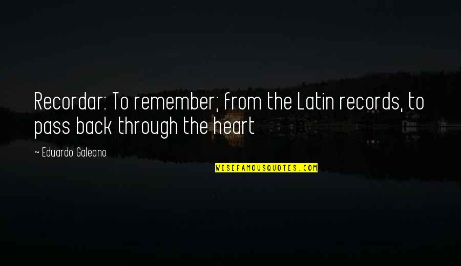 Paredes Elementary Quotes By Eduardo Galeano: Recordar: To remember; from the Latin records, to