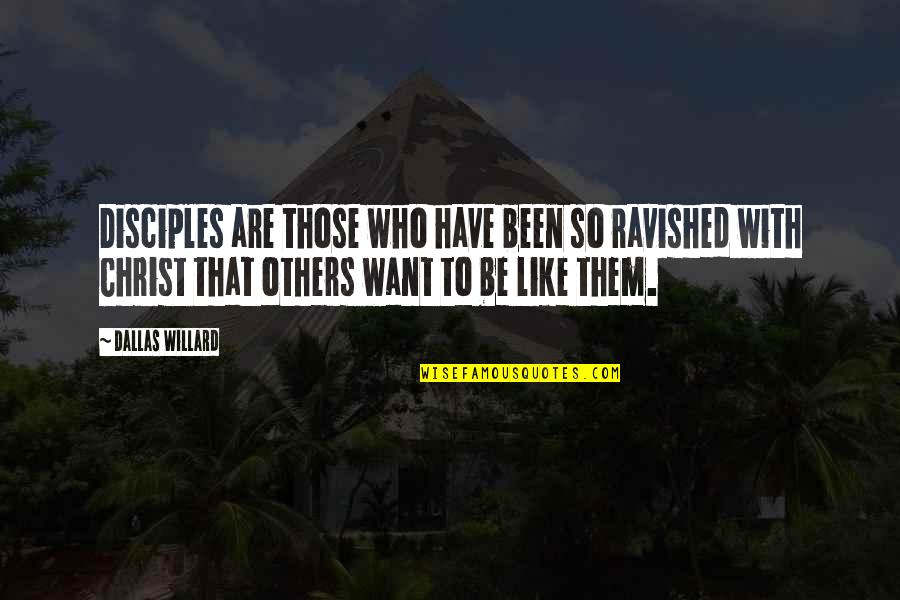 Pareganak Quotes By Dallas Willard: Disciples are those who have been so ravished