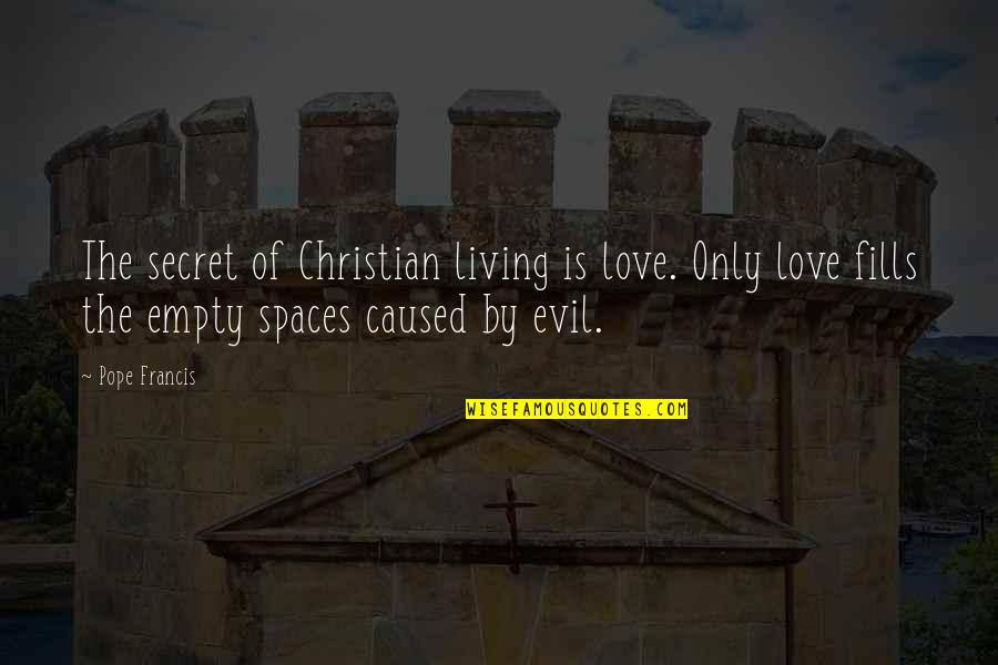 Pareil Pas Quotes By Pope Francis: The secret of Christian living is love. Only Pareil Pas Quotes By Pope Francis: The secret of Christian living is love. Only