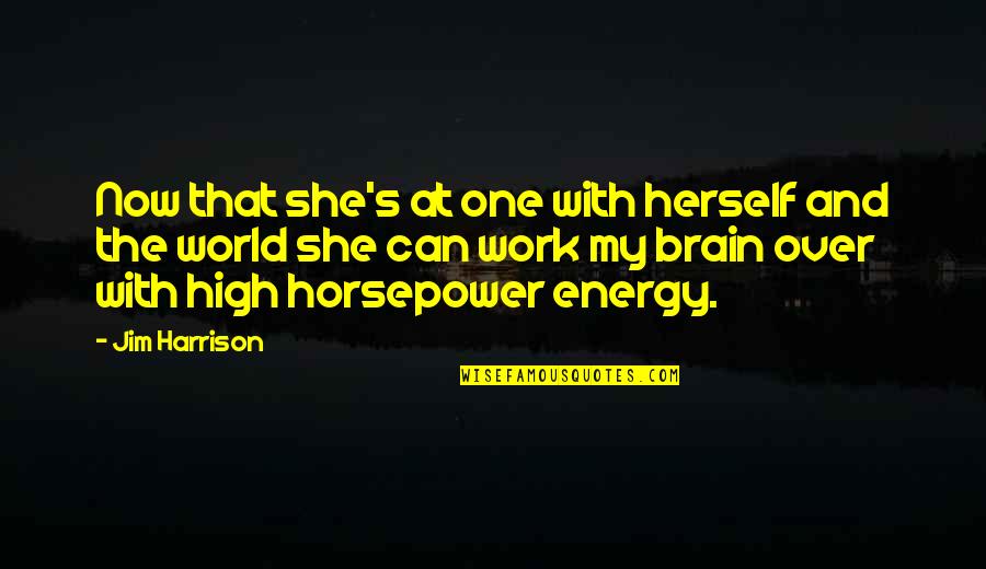 Pareillement Quotes By Jim Harrison: Now that she's at one with herself and
