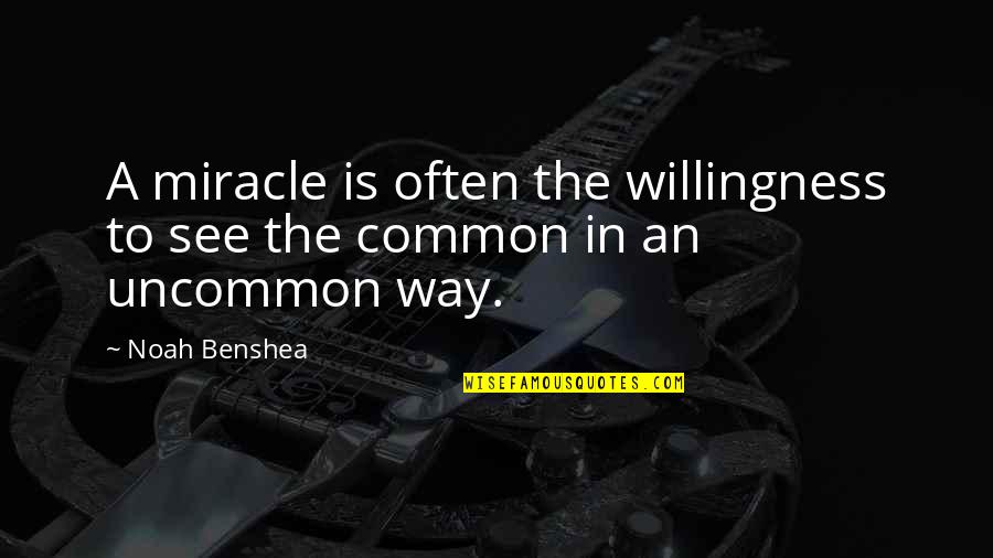 Pareillement Quotes By Noah Benshea: A miracle is often the willingness to see