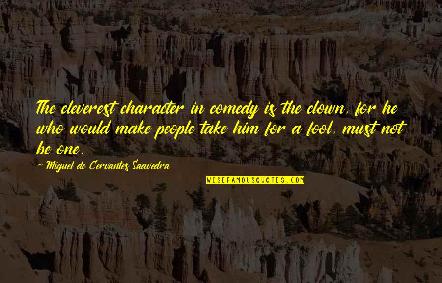 Parejo Sofifa Quotes By Miguel De Cervantes Saavedra: The cleverest character in comedy is the clown,