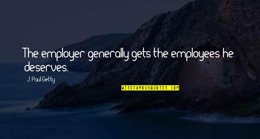 Parekoy Quotes By J. Paul Getty: The employer generally gets the employees he deserves. Parekoy Quotes By J. Paul Getty: The employer generally gets the employees he deserves.