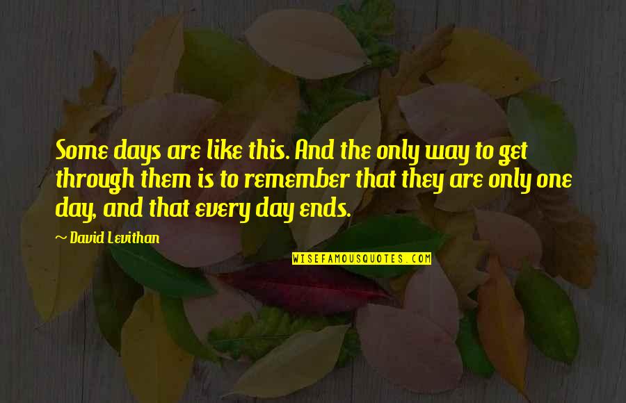 Pareleel Quotes By David Levithan: Some days are like this. And the only Pareleel Quotes By David Levithan: Some days are like this. And the only