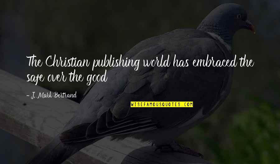Pareleel Quotes By J. Mark Bertrand: The Christian publishing world has embraced the safe Pareleel Quotes By J. Mark Bertrand: The Christian publishing world has embraced the safe