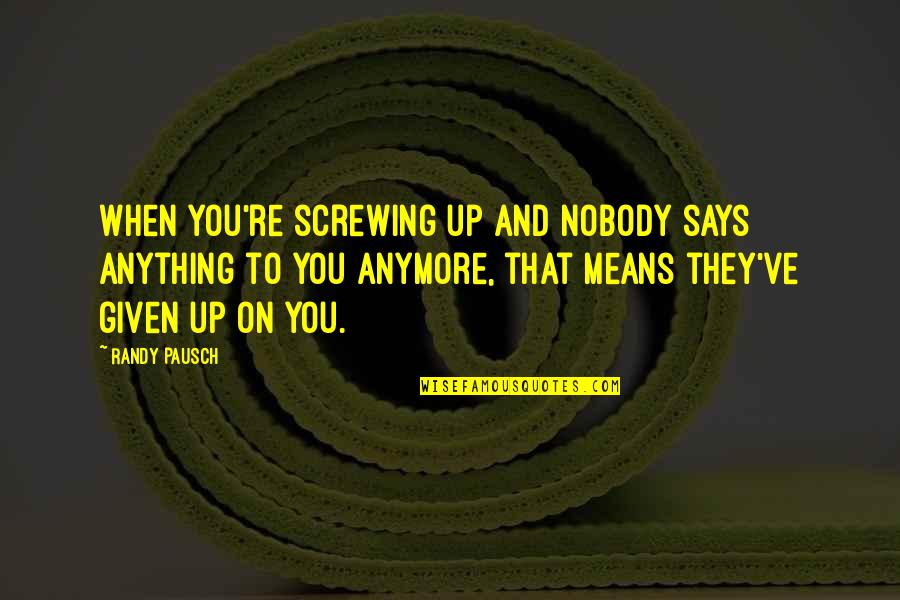 Pareles New York Quotes By Randy Pausch: When you're screwing up and nobody says anything Pareles New York Quotes By Randy Pausch: When you're screwing up and nobody says anything