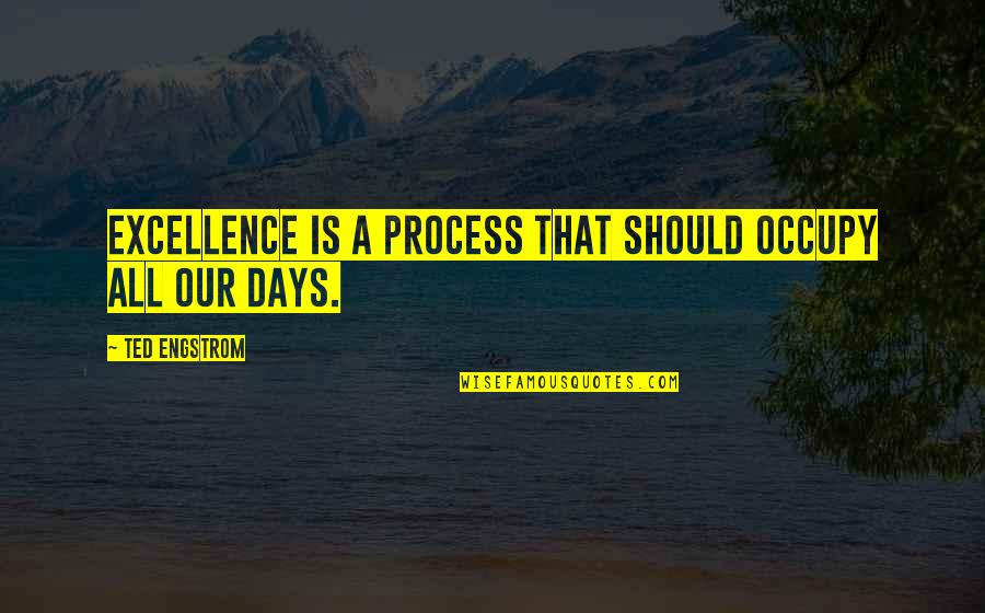 Pareles New York Quotes By Ted Engstrom: Excellence is a process that should occupy all