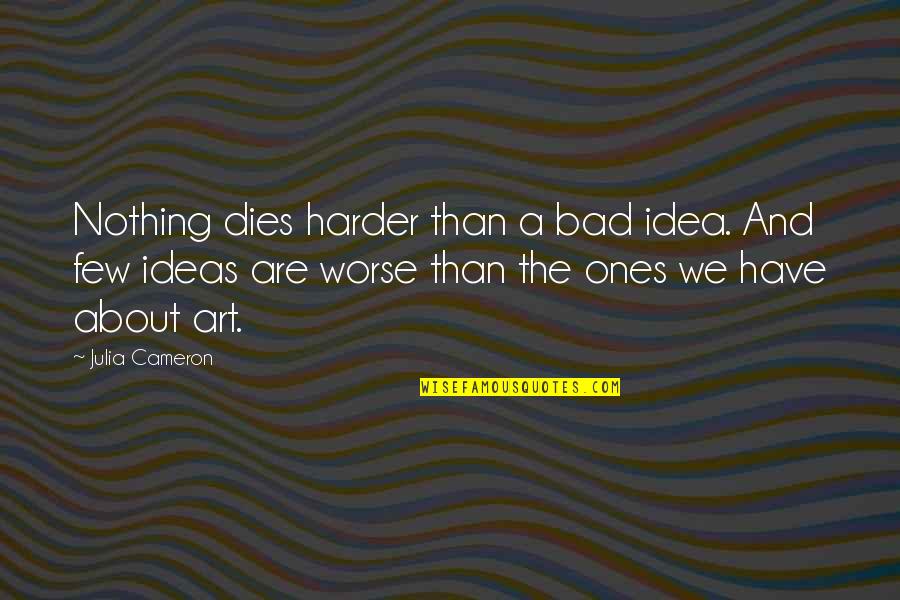 Parelli Natural Horsemanship Quotes By Julia Cameron: Nothing dies harder than a bad idea. And