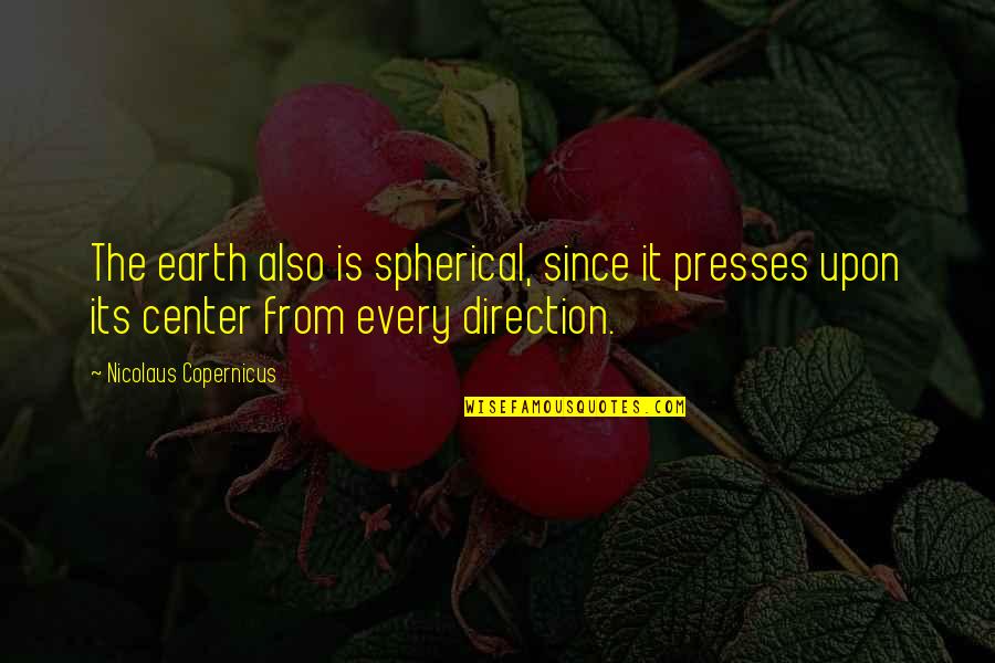 Parelloop Quotes By Nicolaus Copernicus: The earth also is spherical, since it presses