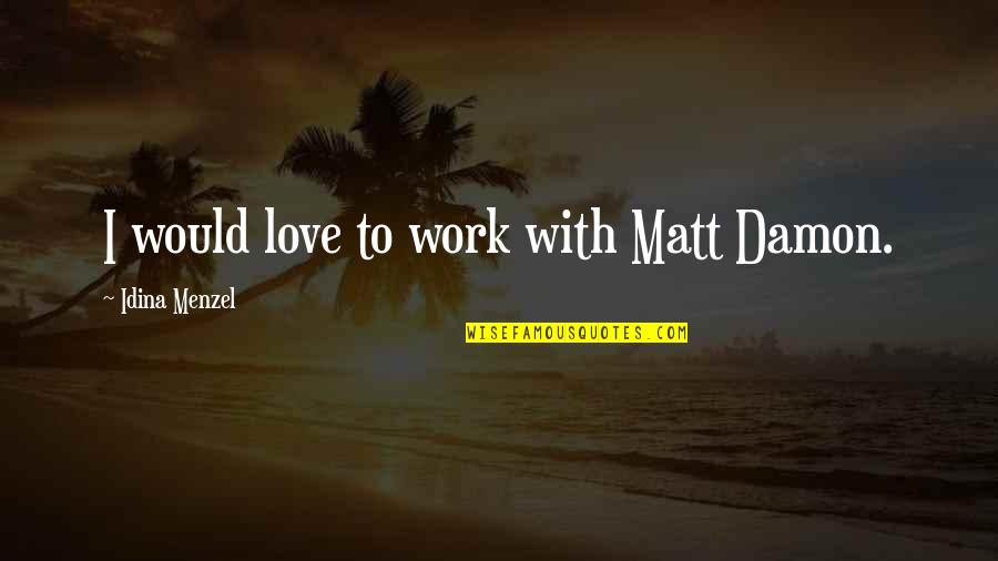 Paremata Quotes By Idina Menzel: I would love to work with Matt Damon. Paremata Quotes By Idina Menzel: I would love to work with Matt Damon.